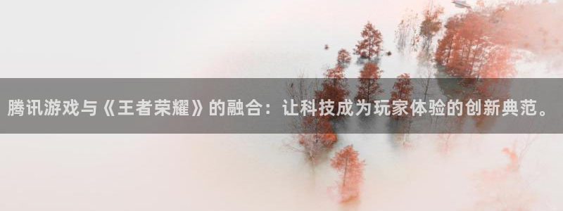 亿万28科技：腾讯游戏与《王者荣耀》的融合：让科技成为玩家体验的创新典范。