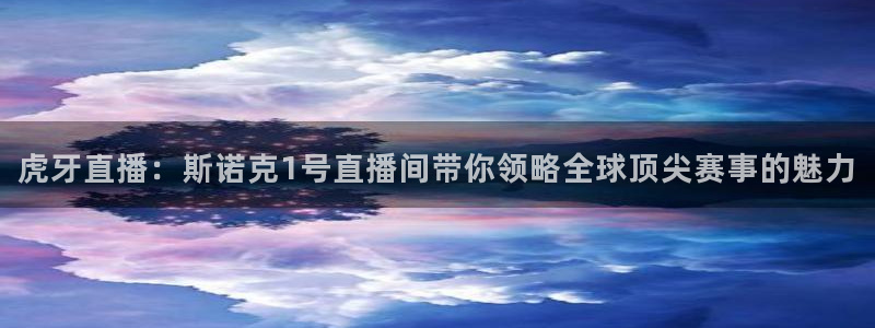 鲸鱼体育在线：虎牙直播：斯诺克1号直播间带你领略全球顶尖赛事的魅力